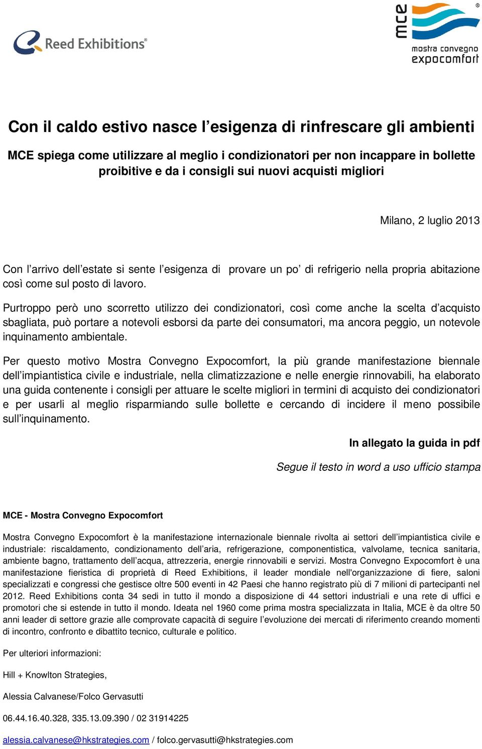 Purtroppo però uno scorretto utilizzo dei condizionatori, così come anche la scelta d acquisto sbagliata, può portare a notevoli esborsi da parte dei consumatori, ma ancora peggio, un notevole