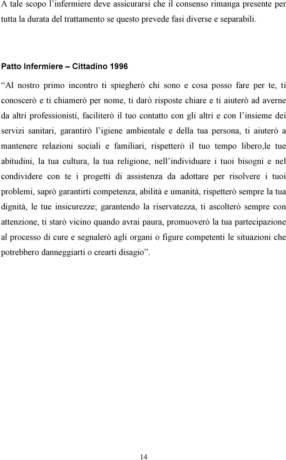 professionisti, faciliterò il tuo contatto con gli altri e con l insieme dei servizi sanitari, garantirò l igiene ambientale e della tua persona, ti aiuterò a mantenere relazioni sociali e familiari,