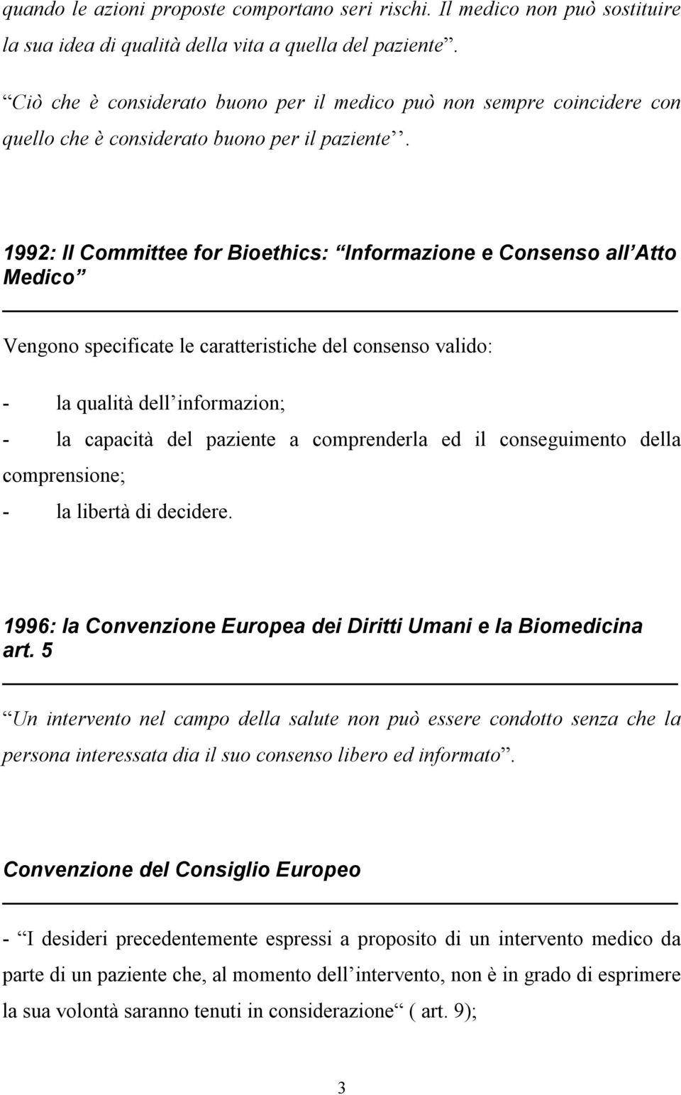 1992: Il Committee for Bioethics: Informazione e Consenso all Atto Medico Vengono specificate le caratteristiche del consenso valido: - la qualità dell informazion; - la capacità del paziente a