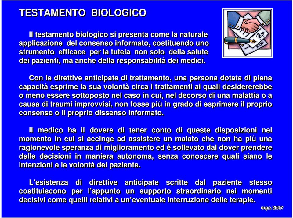 Con le direttive anticipate di trattamento, una persona dotata dl piena capacità esprime la sua volontà circa i trattamenti ai quali desidererebbe o meno essere sottoposto nel caso in cui, nel