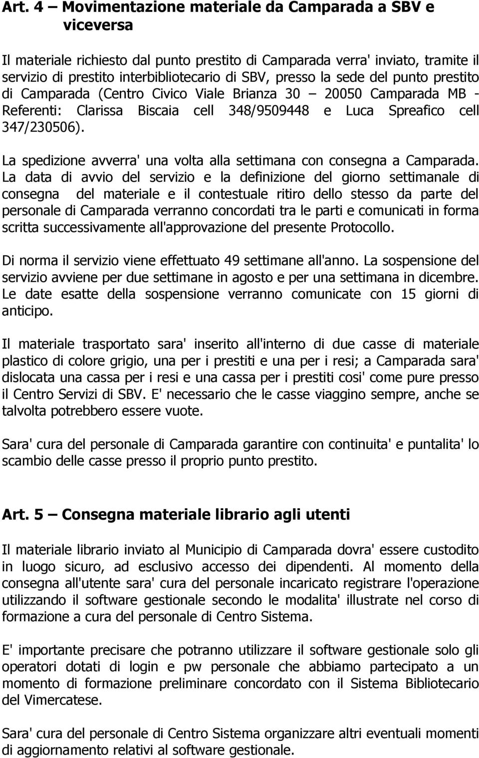 La spedizione avverra' una volta alla settimana con consegna a Camparada.