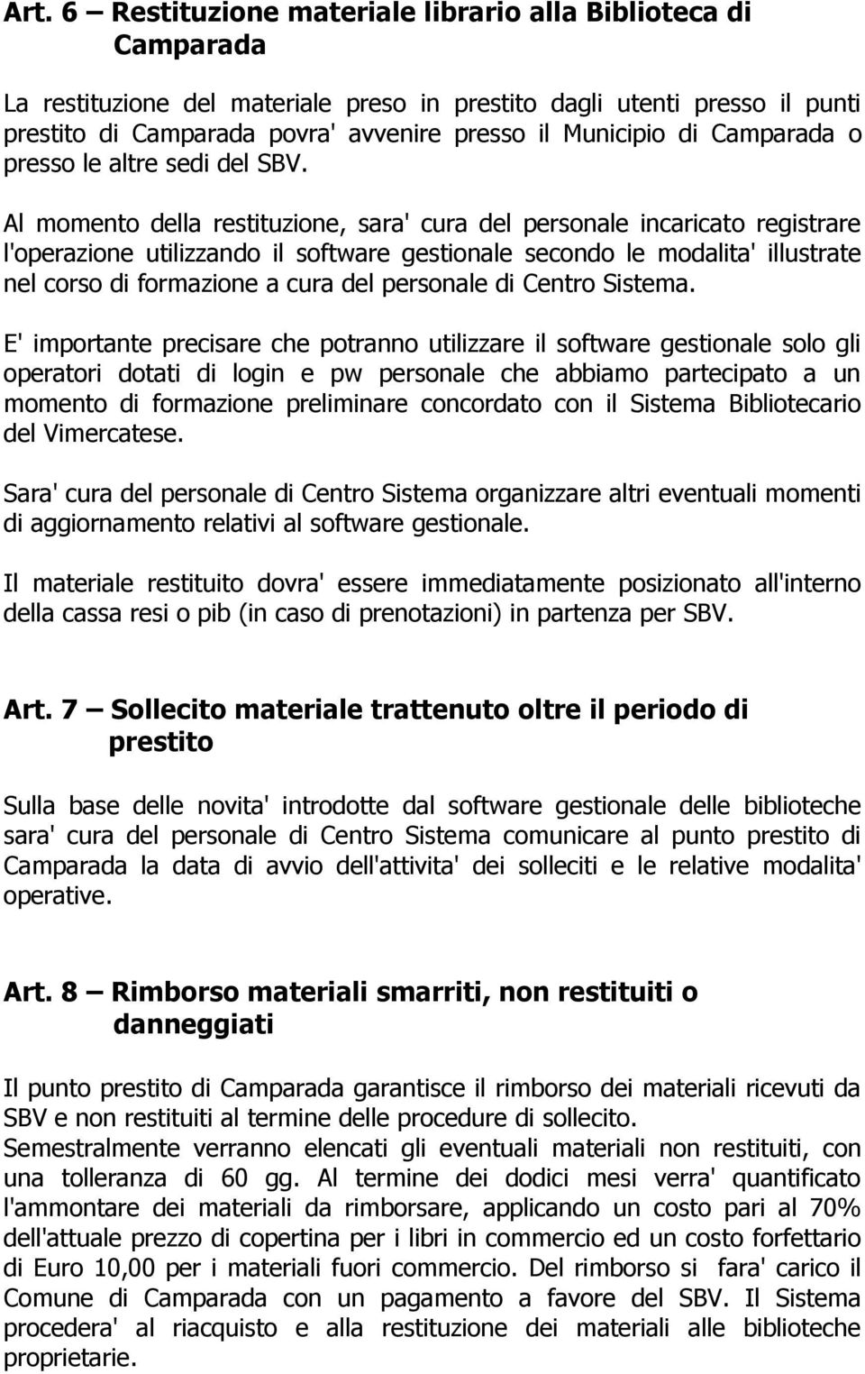 Al momento della restituzione, sara' cura del personale incaricato registrare l'operazione utilizzando il software gestionale secondo le modalita' illustrate nel corso di formazione a cura del