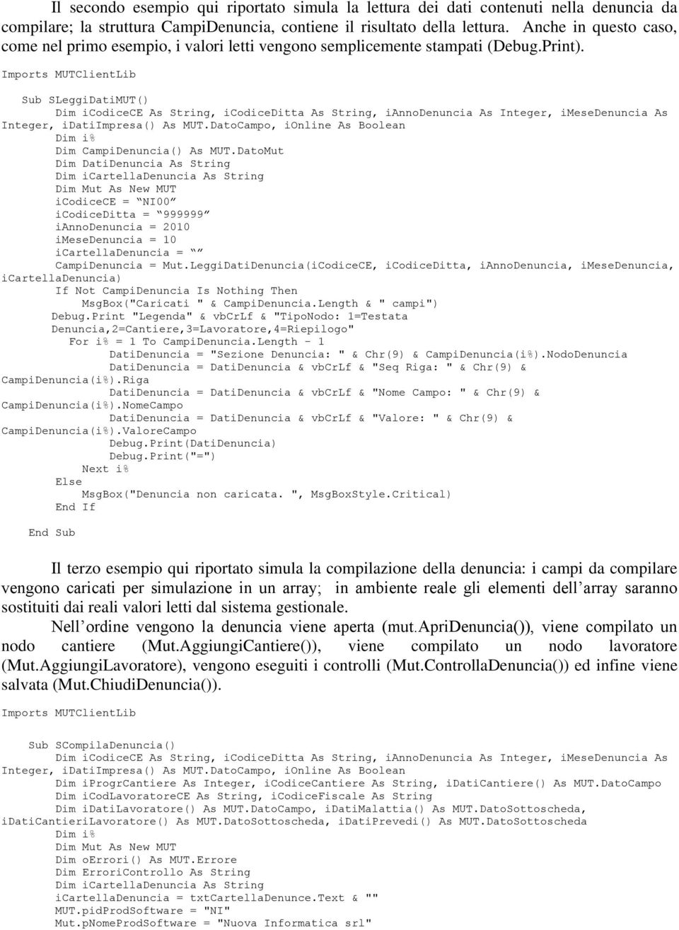 Imports MUTClientLib Sub SLeggiDatiMUT() Dim icodicece As String, icodiceditta As String, iannodenuncia As Integer, imesedenuncia As Integer, idatiimpresa() As MUT.