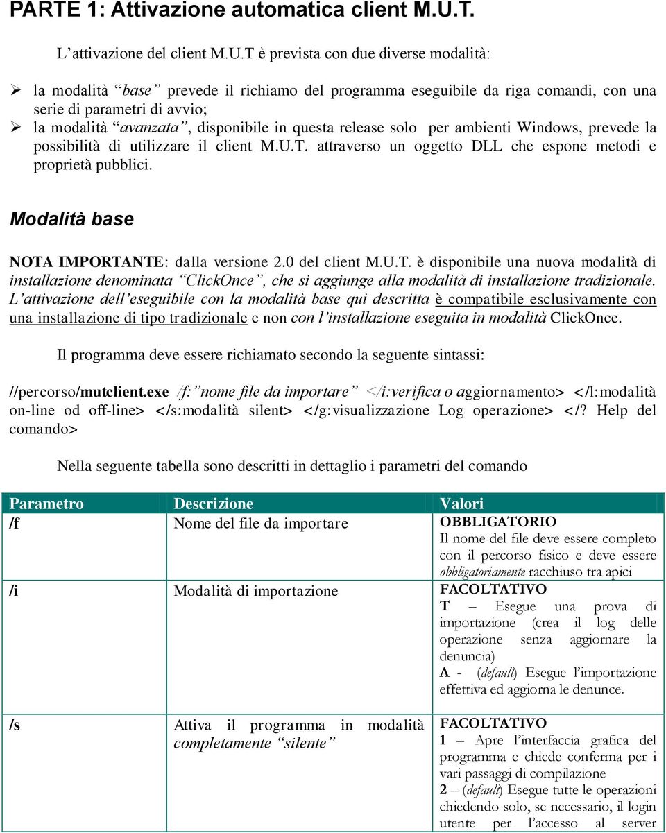 T è prevista con due diverse modalità: la modalità base prevede il richiamo del programma eseguibile da riga comandi, con una serie di parametri di avvio; la modalità avanzata, disponibile in questa