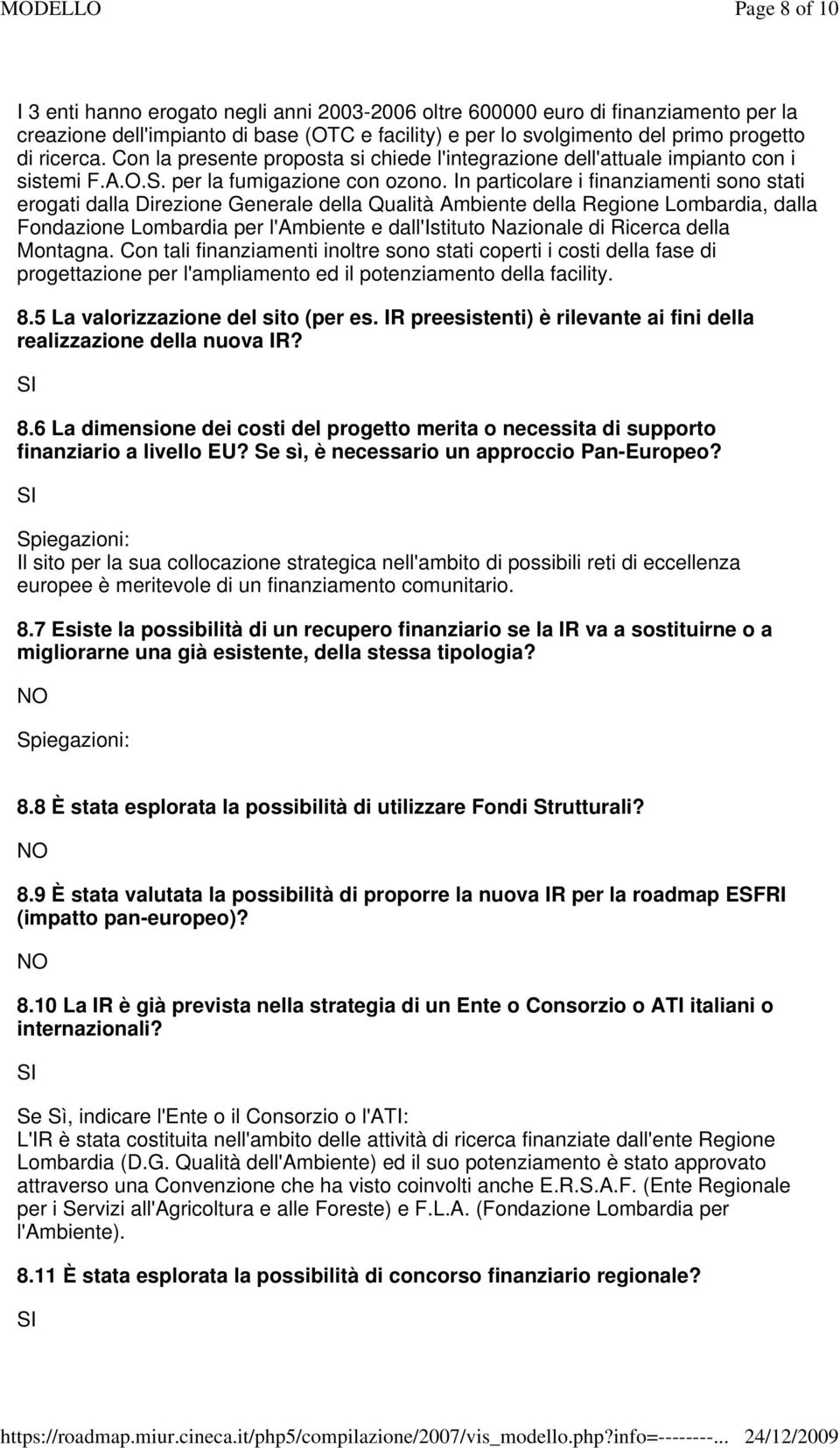 In particolare i finanziamenti sono stati erogati dalla Direzione Generale della Qualità Ambiente della Regione Lombardia, dalla Fondazione Lombardia per l'ambiente e dall'istituto Nazionale di