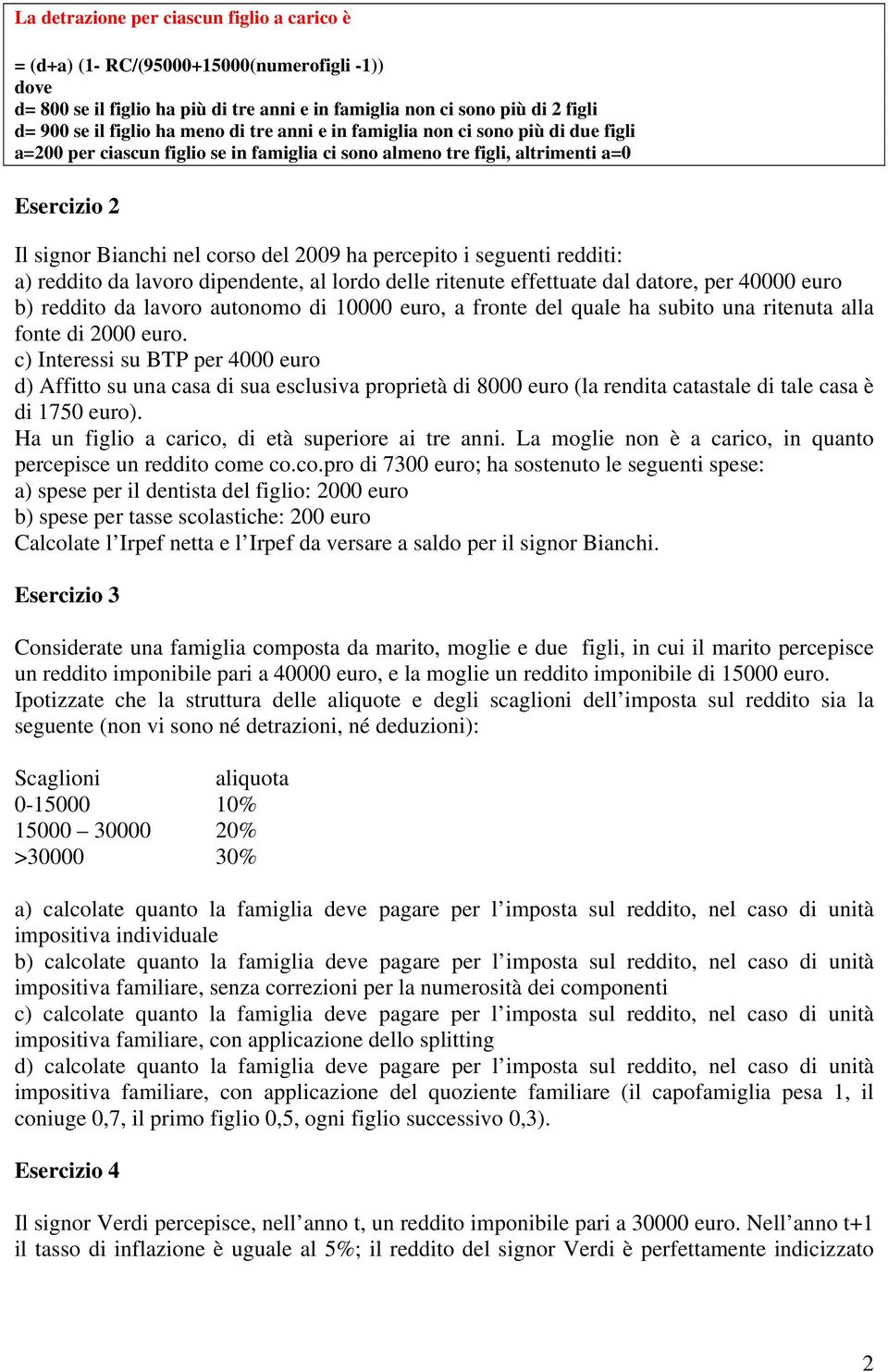 percepito i seguenti redditi: a) reddito da lavoro dipendente, al lordo delle ritenute effettuate dal datore, per 40000 euro b) reddito da lavoro autonomo di 10000 euro, a fronte del quale ha subito