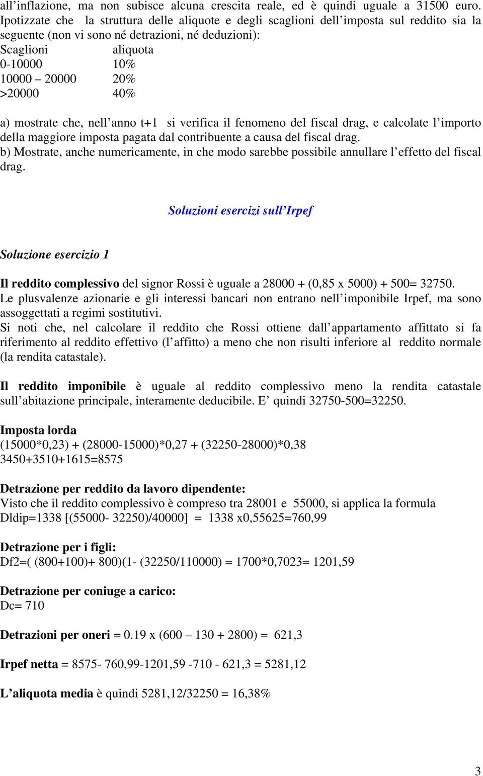 40% a) mostrate che, nell anno t+1 si verifica il fenomeno del fiscal drag, e calcolate l importo della maggiore imposta pagata dal contribuente a causa del fiscal drag.