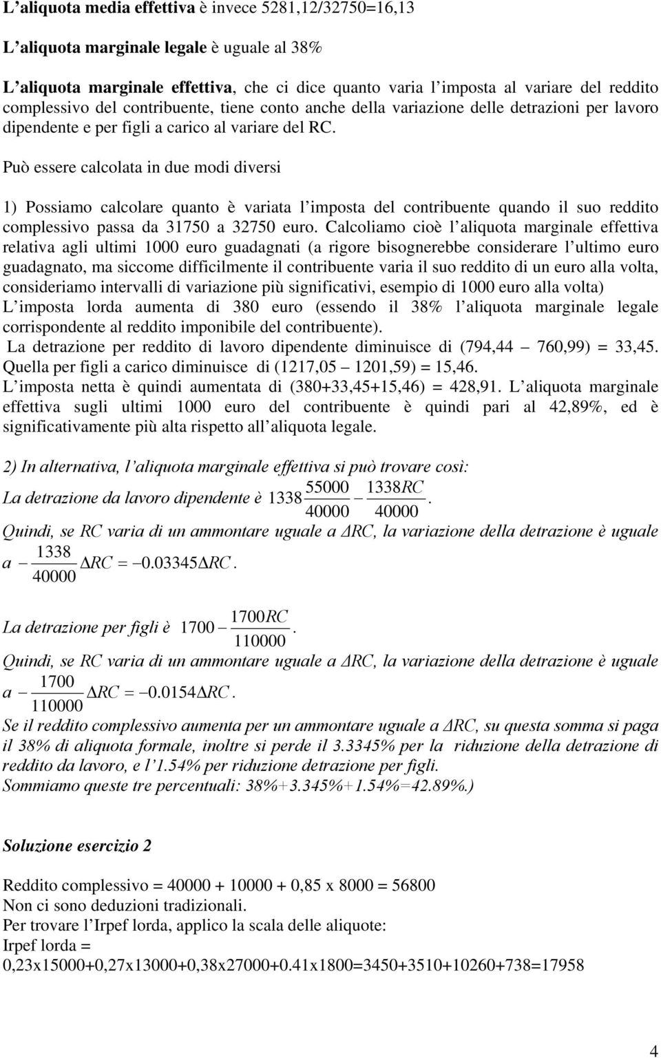 Può essere calcolata in due modi diversi 1) Possiamo calcolare quanto è variata l imposta del contribuente quando il suo reddito complessivo passa da 31750 a 32750 euro.