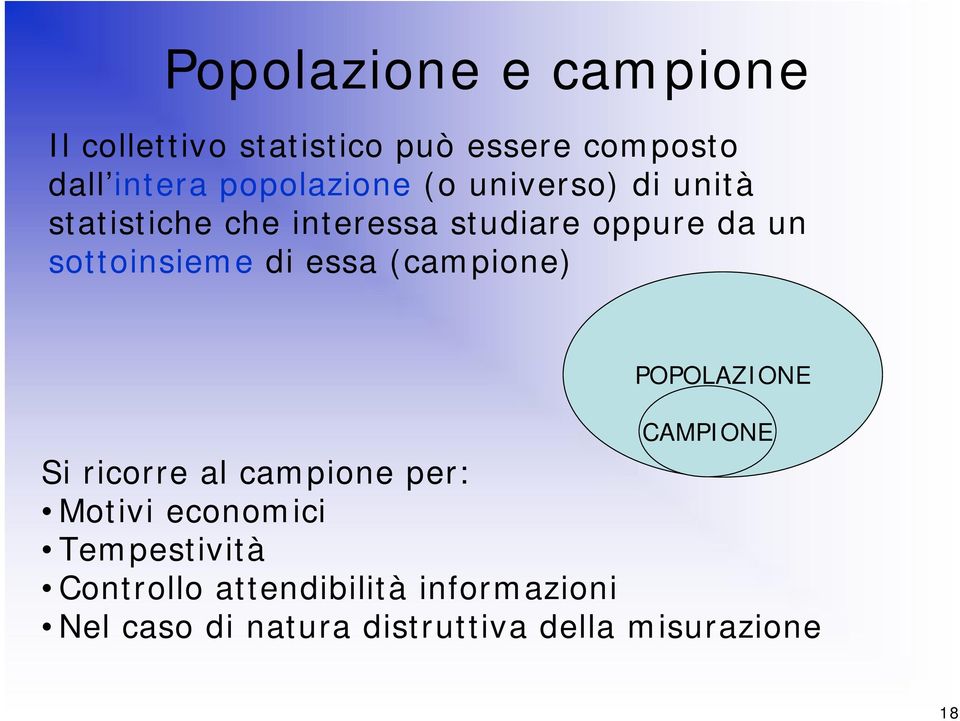 sottoinsieme di essa (campione) POPOLAZIONE CAMPIONE Si ricorre al campione per: Motivi