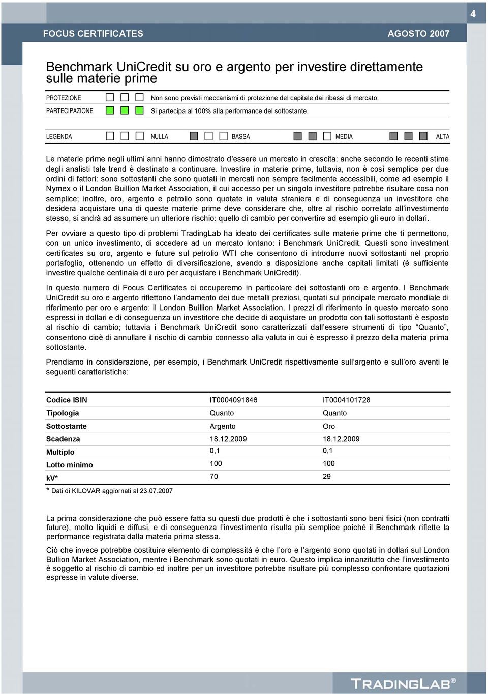 LEGENDA NULLA BASSA MEDIA ALTA Le materie prime negli ultimi anni hanno dimostrato d essere un mercato in crescita: anche secondo le recenti stime degli analisti tale trend è destinato a continuare.