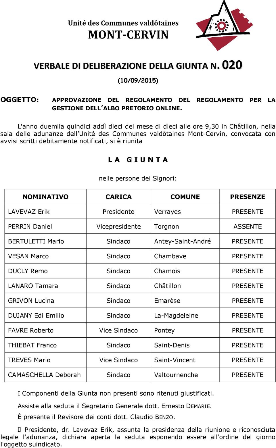 notificati, si è riunita L A G I U N T A nelle persone dei Signori: NOMINATIVO CARICA COMUNE PRESENZE LAVEVAZ Erik Presidente Verrayes PRESENTE PERRIN Daniel Vicepresidente Torgnon ASSENTE BERTULETTI