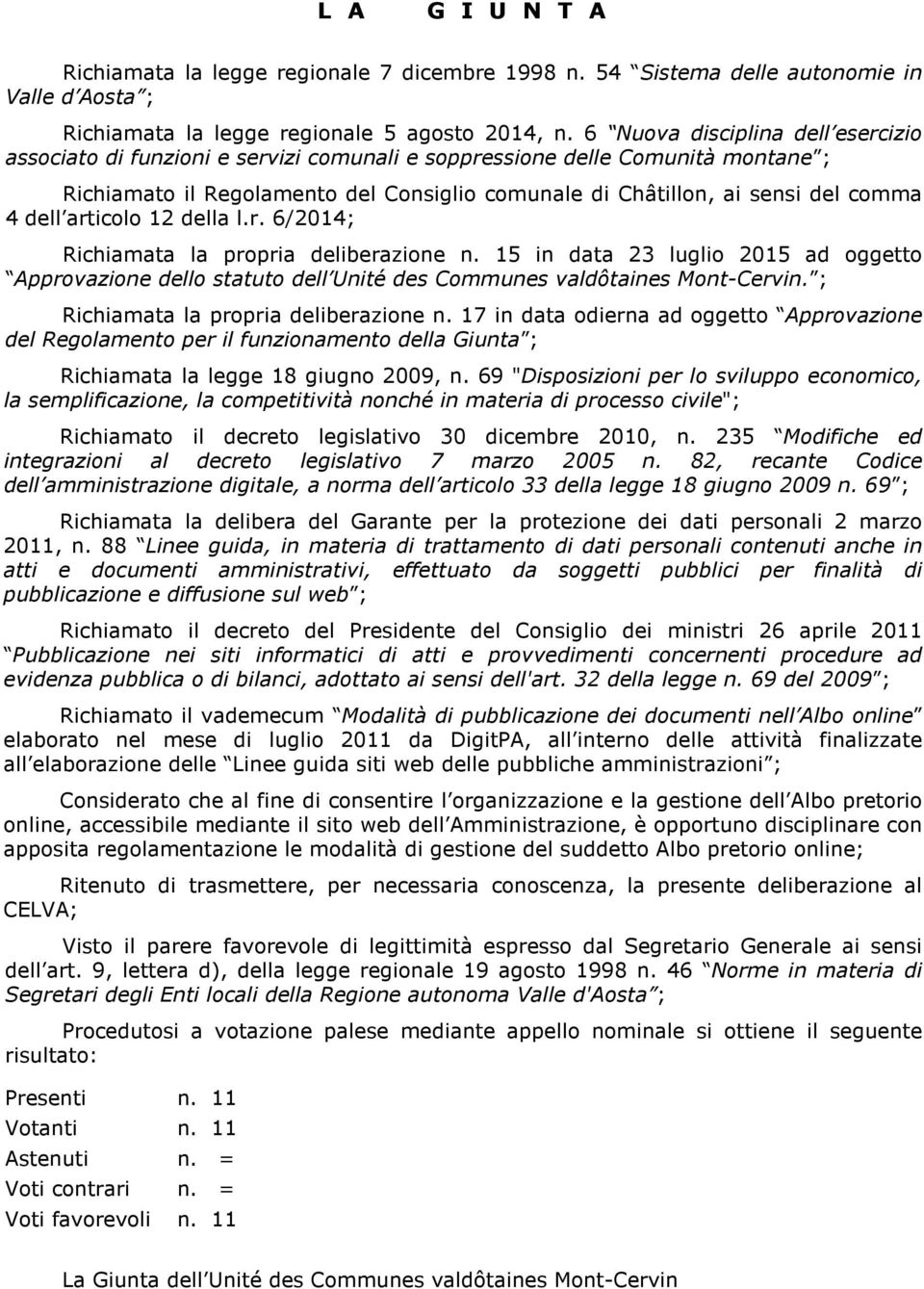 dell articolo 12 della l.r. 6/2014; Richiamata la propria deliberazione n. 15 in data 23 luglio 2015 ad oggetto Approvazione dello statuto dell Unité des Communes valdôtaines Mont-Cervin.