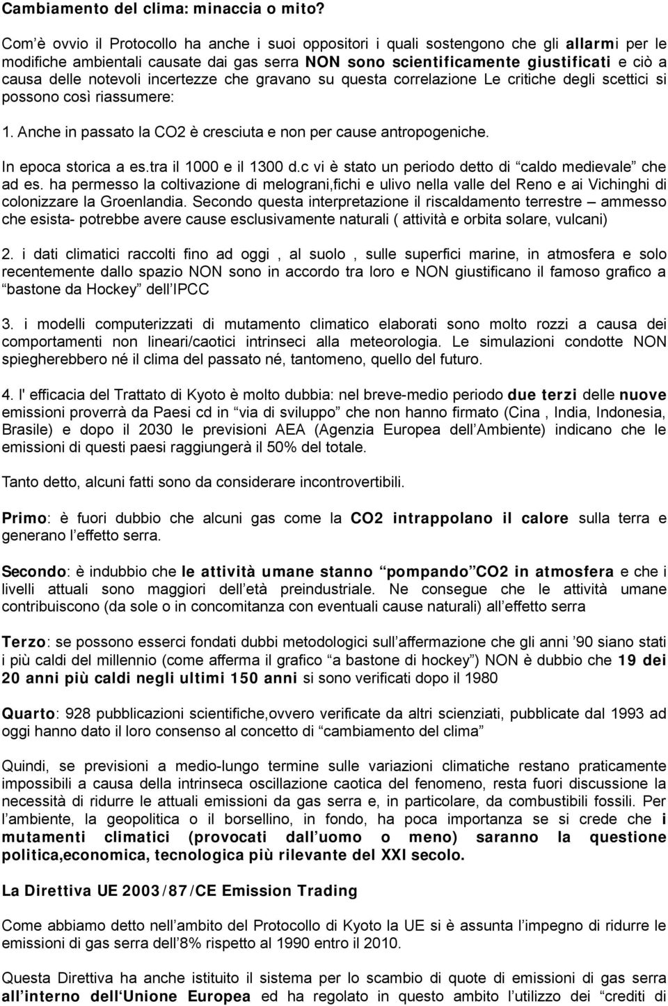 notevoli incertezze che gravano su questa correlazione Le critiche degli scettici si possono così riassumere: 1. Anche in passato la CO2 è cresciuta e non per cause antropogeniche.