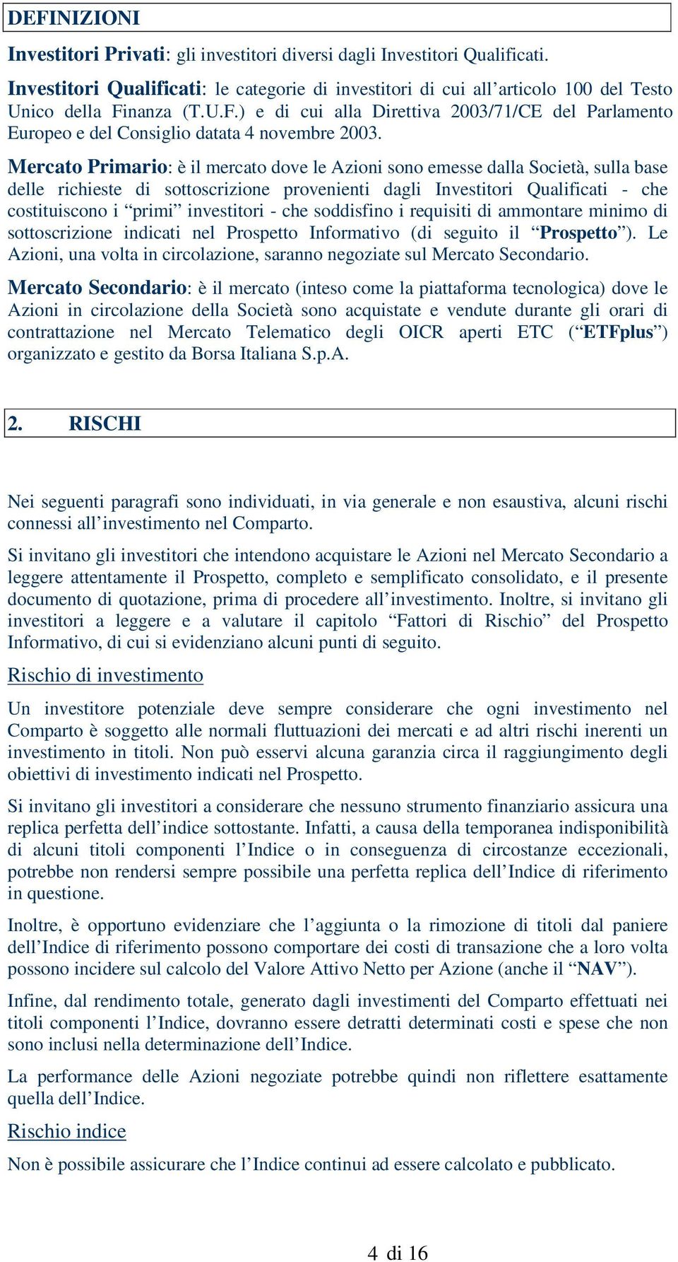 - che soddisfino i requisiti di ammontare minimo di sottoscrizione indicati nel Prospetto Informativo (di seguito il Prospetto ).