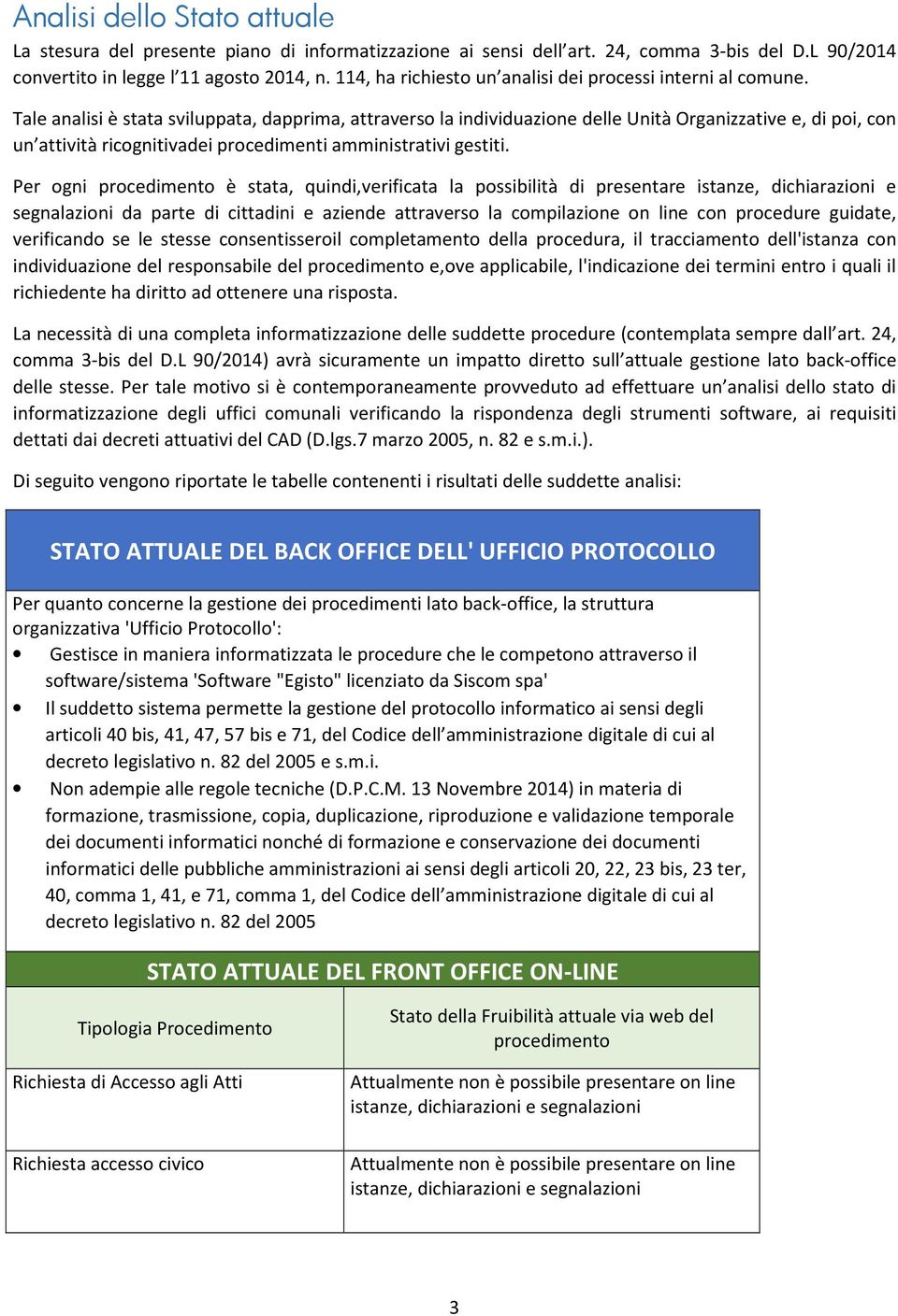 Tale analisi è stata sviluppata, dapprima, attraverso la individuazione delle Unità Organizzative e, di poi, con un attività ricognitivadei procedimenti amministrativi gestiti.