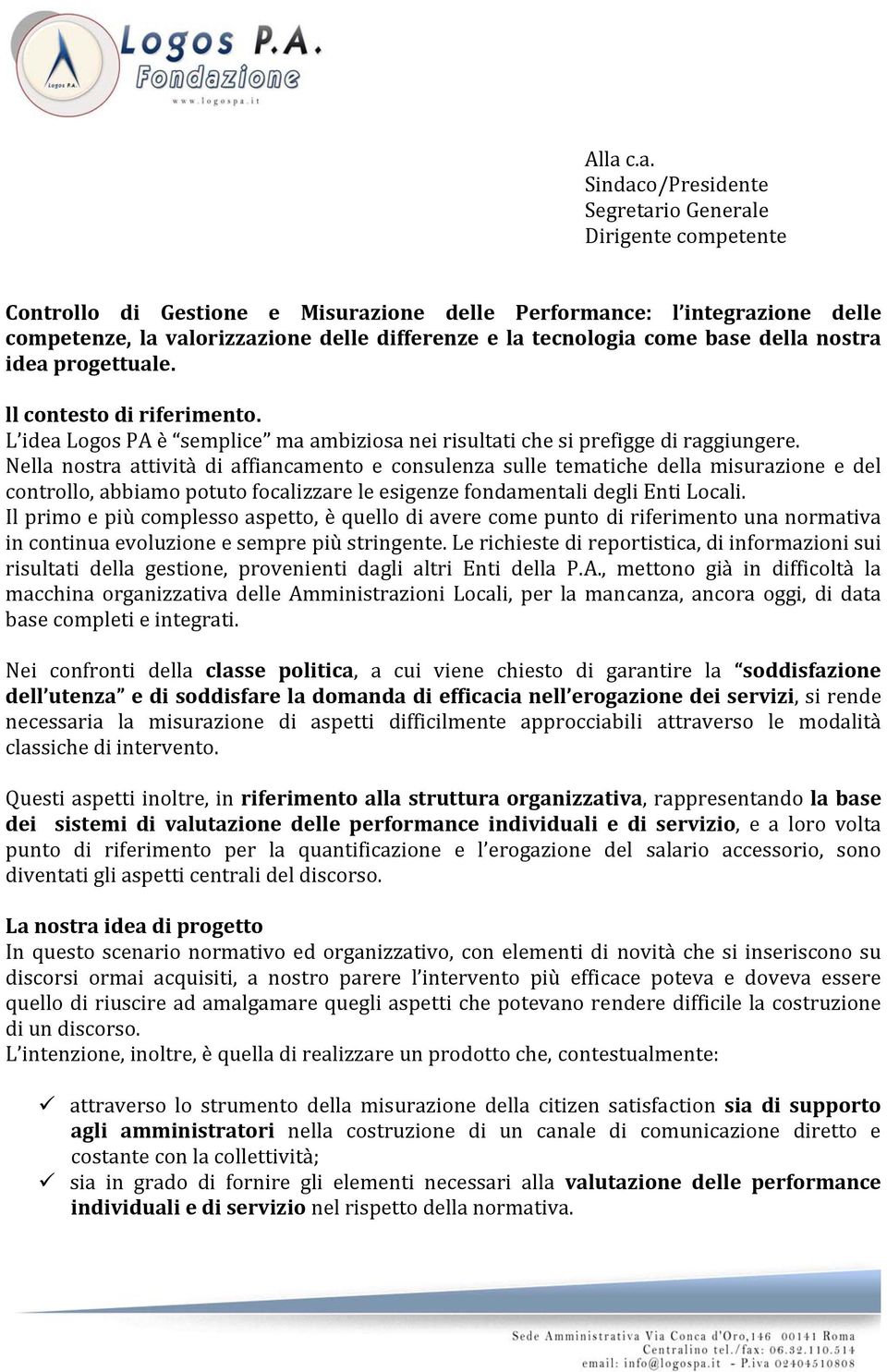 Nella nostra attività di affiancamento e consulenza sulle tematiche della misurazione e del controllo, abbiamo potuto focalizzare le esigenze fondamentali degli Enti Locali.