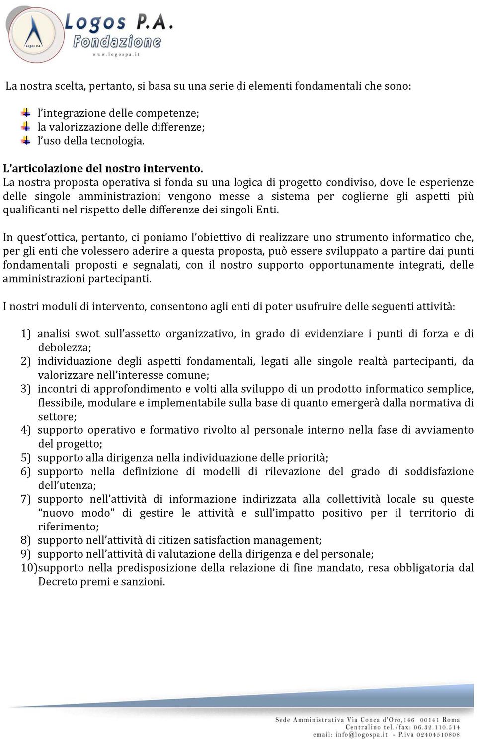 La nostra proposta operativa si fonda su una logica di progetto condiviso, dove le esperienze delle singole amministrazioni vengono messe a sistema per coglierne gli aspetti più qualificanti nel