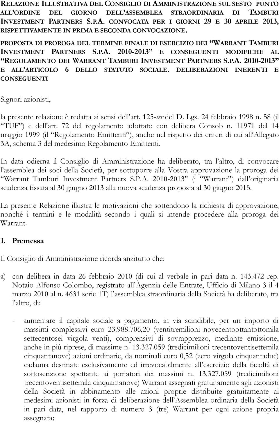 DELIBERAZIONI INERENTI E CONSEGUENTI Signori azionisti, la presente relazione è redatta ai sensi dell art. 125-ter del D. Lgs. 24 febbraio 1998 n. 58 (il TUF ) e dell art.