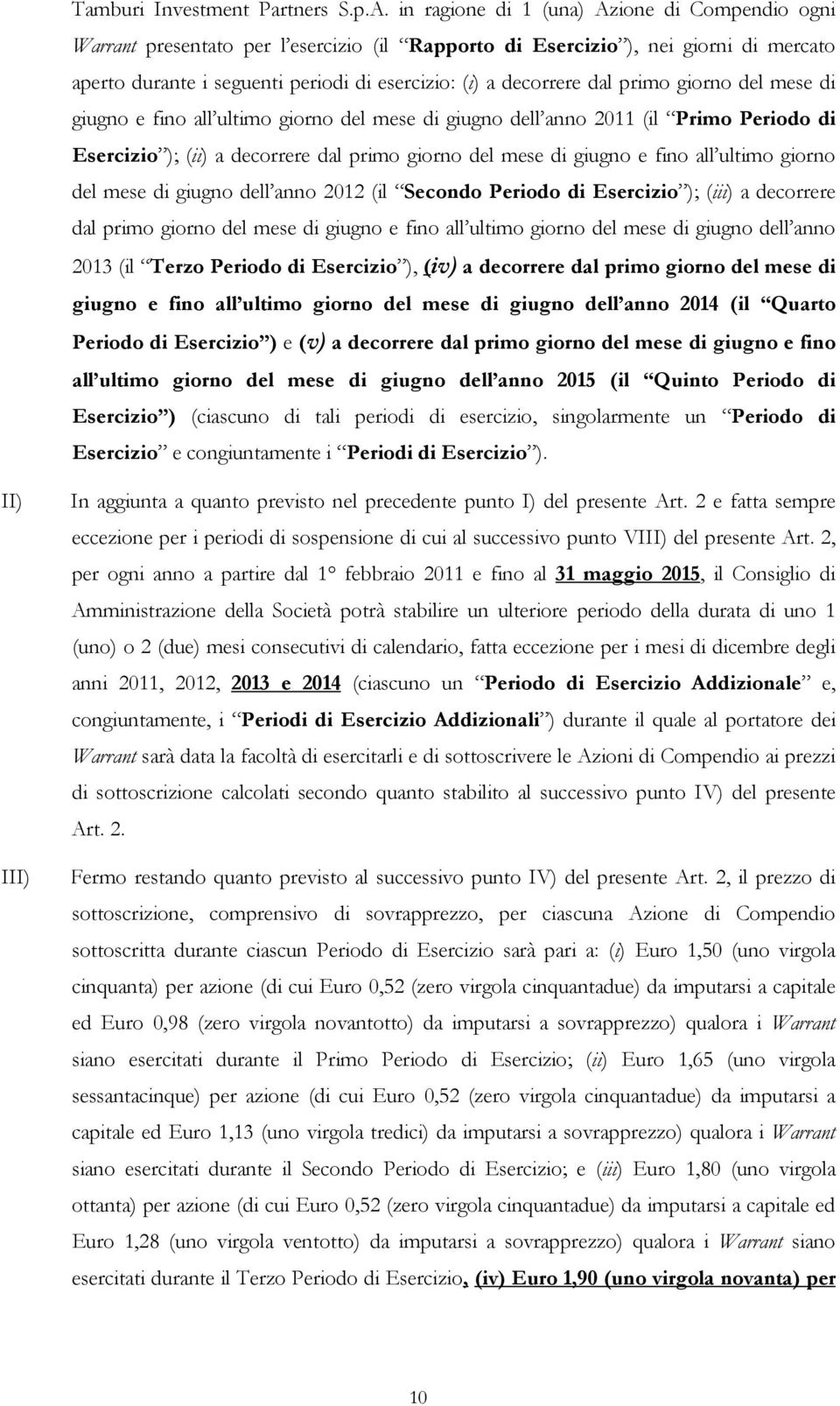 dal primo giorno del mese di giugno e fino all ultimo giorno del mese di giugno dell anno 2011 (il Primo Periodo di Esercizio ); (ii) a decorrere dal primo giorno del mese di giugno e fino all ultimo