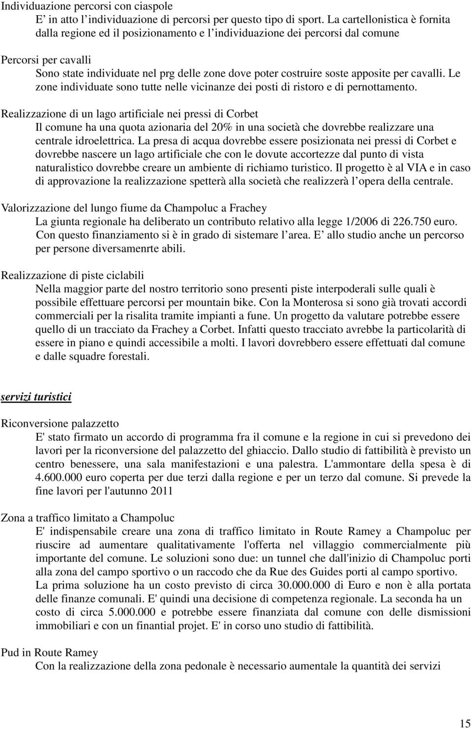 apposite per cavalli. Le zone individuate sono tutte nelle vicinanze dei posti di ristoro e di pernottamento.