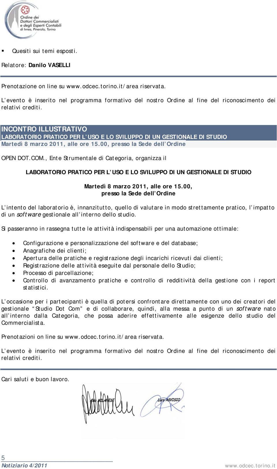 , Ente Strumentale di Categoria, organizza il LABORATORIO PRATICO PER L USO E LO SVILUPPO DI UN GESTIONALE DI STUDIO Martedì 8 marzo 2011, alle ore 15.