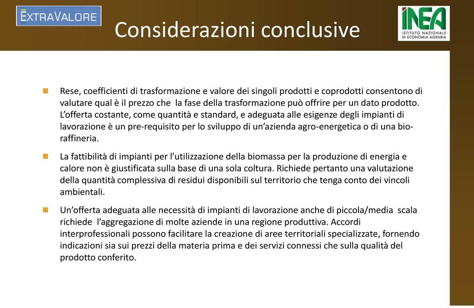 L offerta costante, come quantità e standard, e adeguata alle esigenze degli impianti di lavorazione è un pre-requisito per lo sviluppo di un azienda agro-energetica o di una bioraffineria.