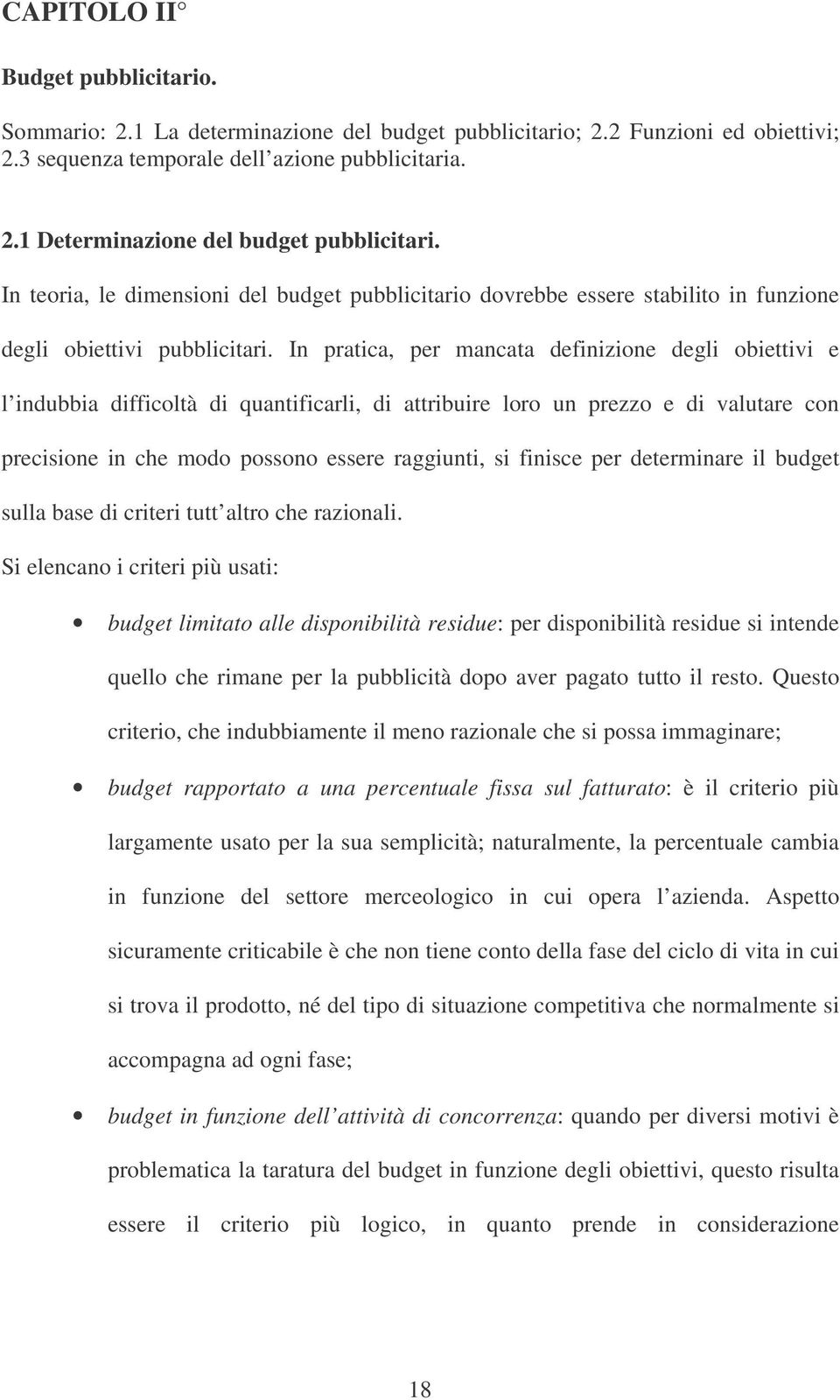 In pratica, per mancata definizione degli obiettivi e l indubbia difficoltà di quantificarli, di attribuire loro un prezzo e di valutare con precisione in che modo possono essere raggiunti, si