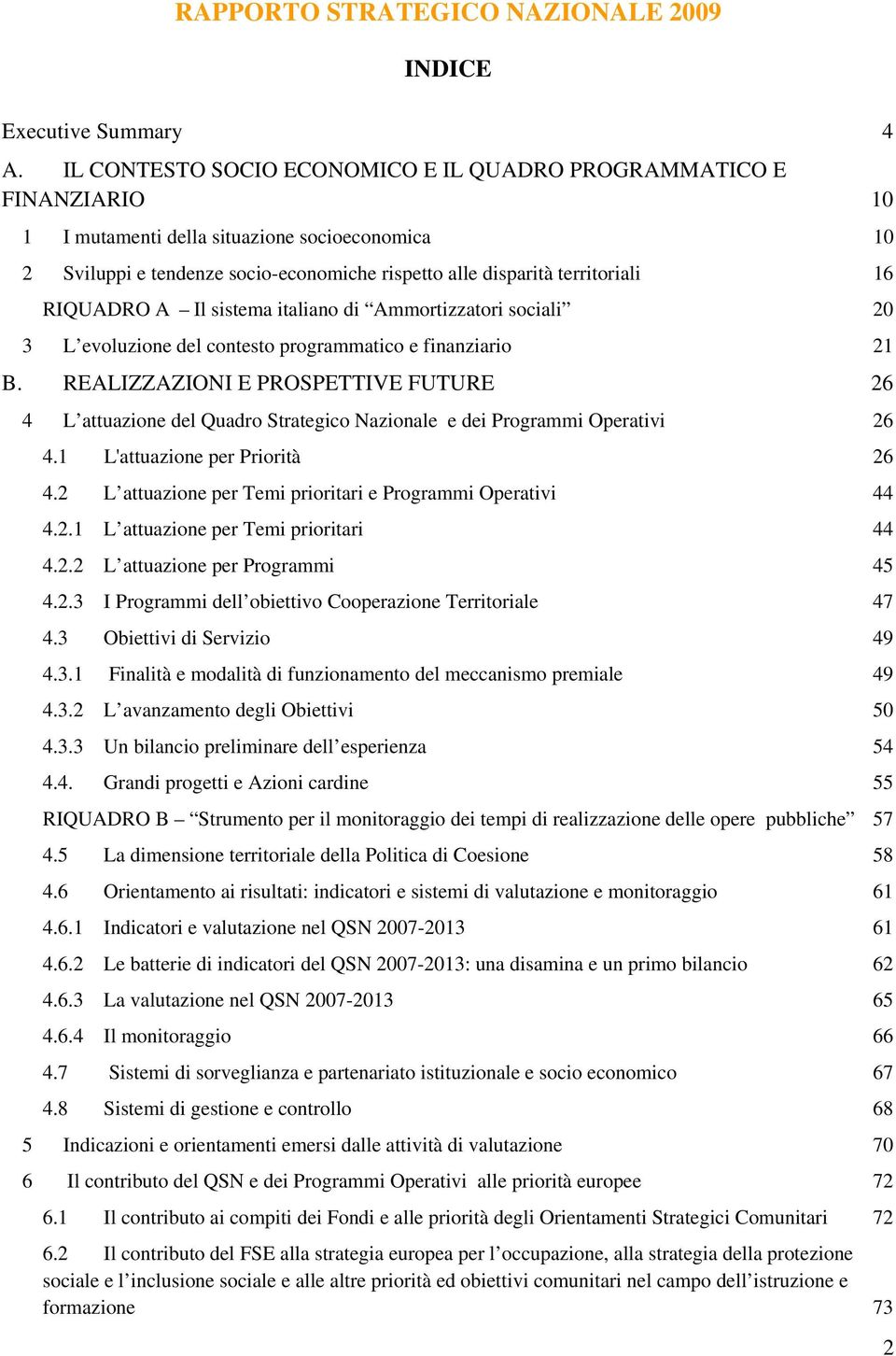 RIQUADRO A Il sistema italiano di Ammortizzatori sociali 20 3 L evoluzione del contesto programmatico e finanziario 21 B.