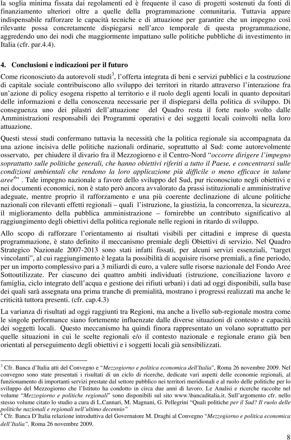 programmazione, aggredendo uno dei nodi che maggiormente impattano sulle politiche pubbliche di investimento in Italia (cfr. par.4.4). 4.