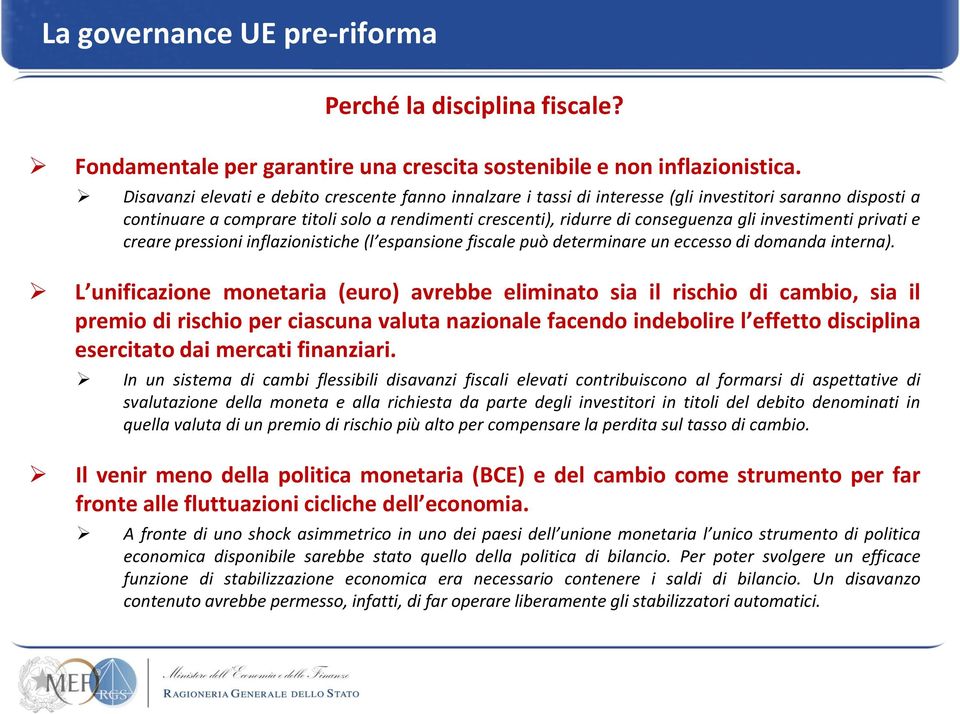 investimenti privati e creare pressioni inflazionistiche (l espansione fiscale può determinare un eccesso di domanda interna).