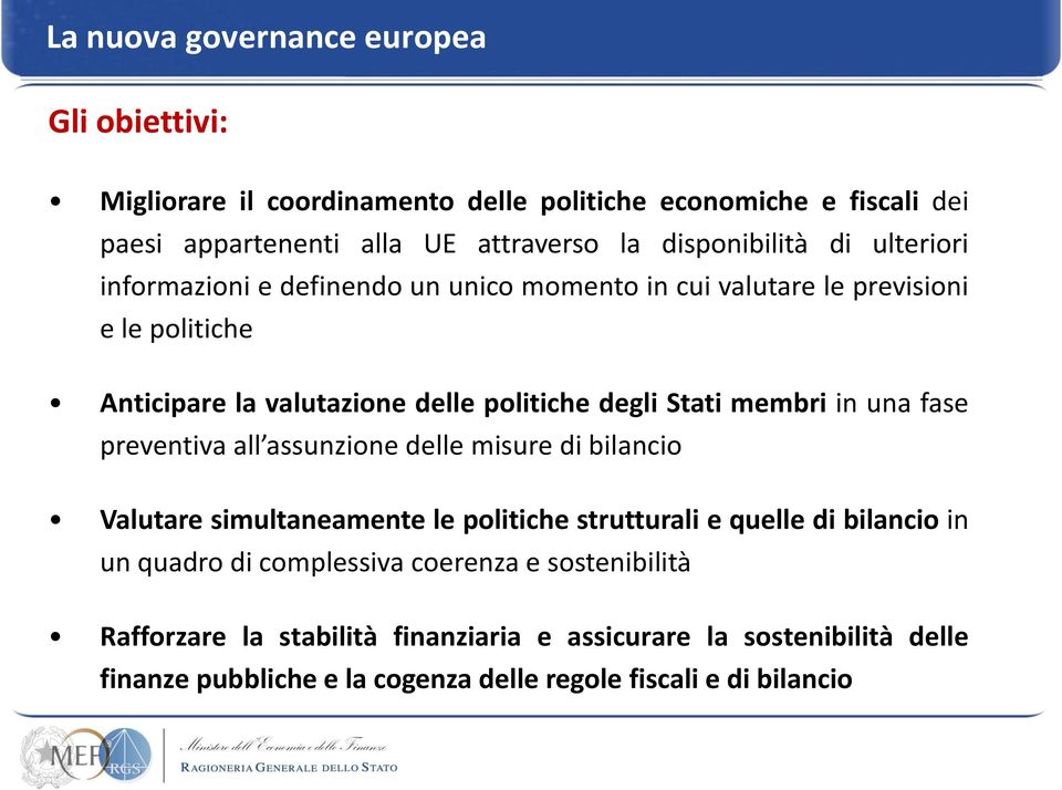 Stati membri in una fase preventiva all assunzione delle misure di bilancio Valutare simultaneamente le politiche strutturali e quelle di bilancio in un quadro di