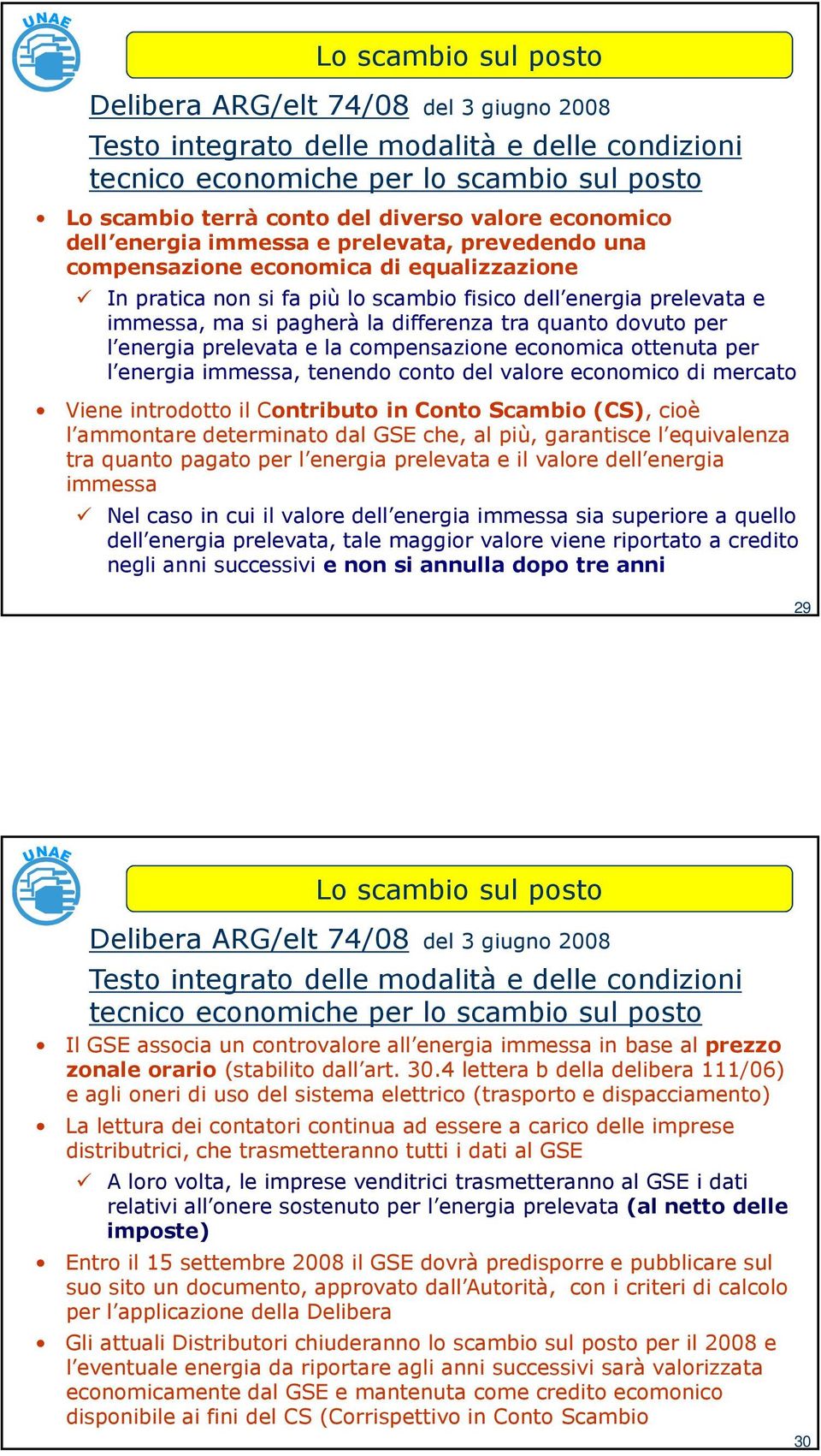 differenza tra quanto dovuto per l energia prelevata e la compensazione economica ottenuta per l energia immessa, tenendo conto del valore economico di mercato Viene introdotto il Contributo in Conto