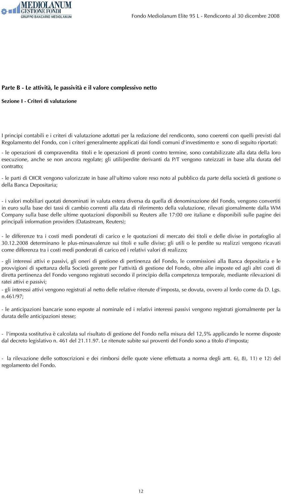 operazioni di pronti contro termine, sono contabilizzate alla data della loro esecuzione, anche se non ancora regolate; gli utili/perdite derivanti da P/T vengono rateizzati in base alla durata del