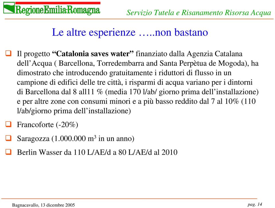 dimostrato che introducendo gratuitamente i riduttori di flusso in un campione di edifici delle tre città, i risparmi di acqua variano per i dintorni di