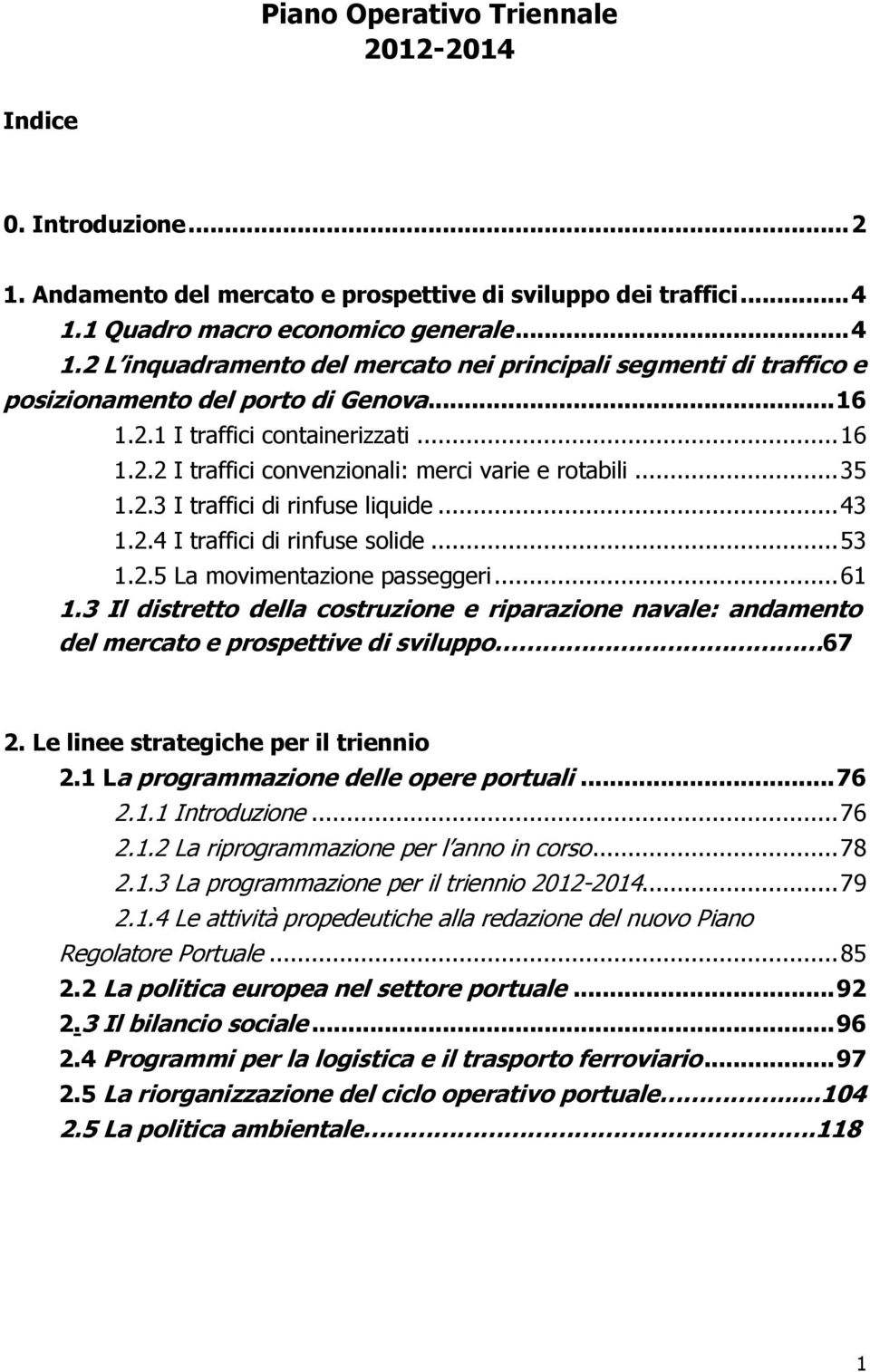 .. 35 1.2.3 I traffici di rinfuse liquide... 43 1.2.4 I traffici di rinfuse solide... 53 1.2.5 La movimentazione passeggeri... 61 1.