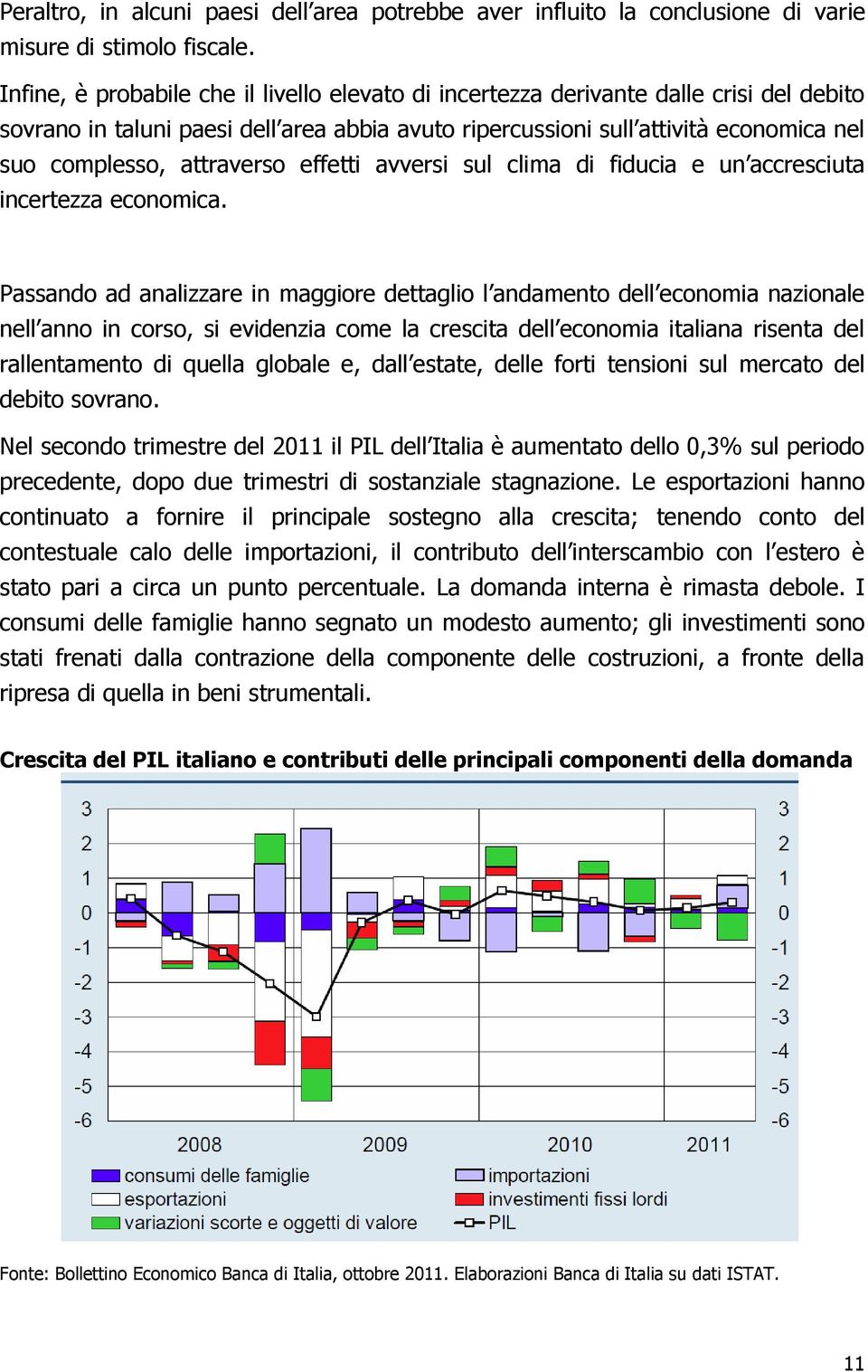 attraverso effetti avversi sul clima di fiducia e un accresciuta incertezza economica.