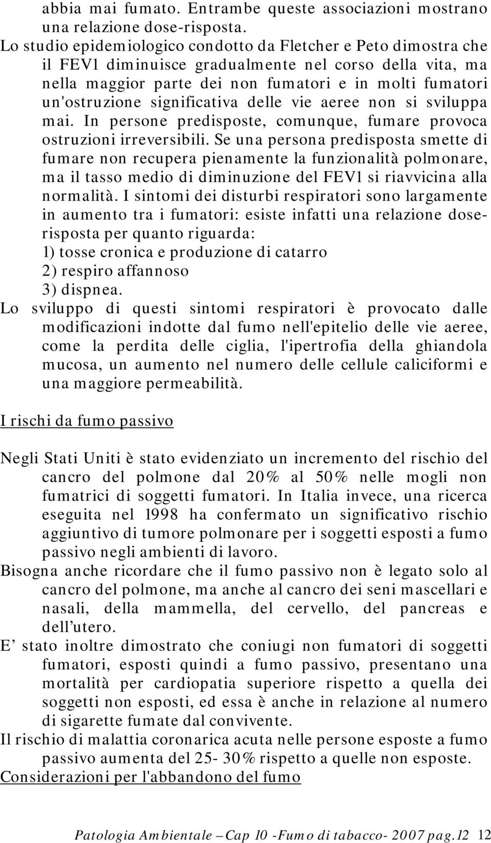 significativa delle vie aeree non si sviluppa mai. In persone predisposte, comunque, fumare provoca ostruzioni irreversibili.