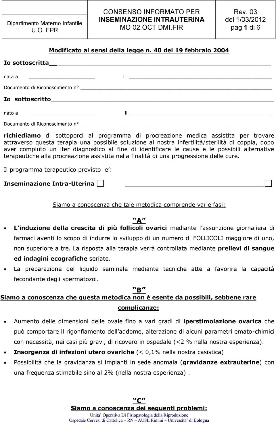 assistita per trovare attraverso questa terapia una possibile soluzione al nostra infertilità/sterilità di coppia, dopo aver compiuto un iter diagnostico al fine di identificare le cause e le