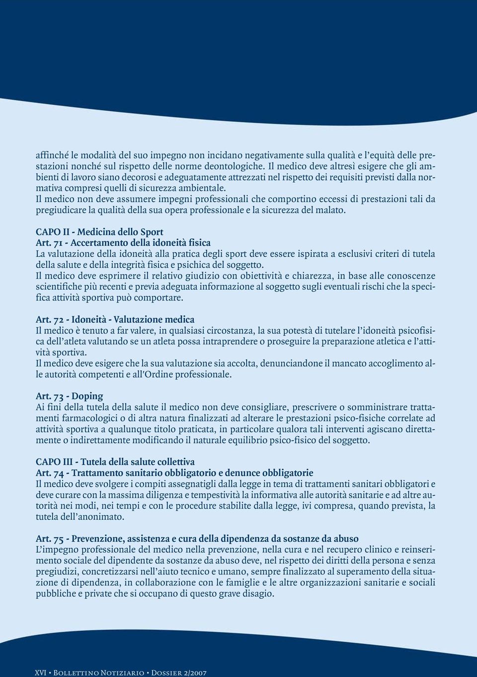 Il medico non deve assumere impegni professionali che comportino eccessi di prestazioni tali da pregiudicare la qualità della sua opera professionale e la sicurezza del malato.