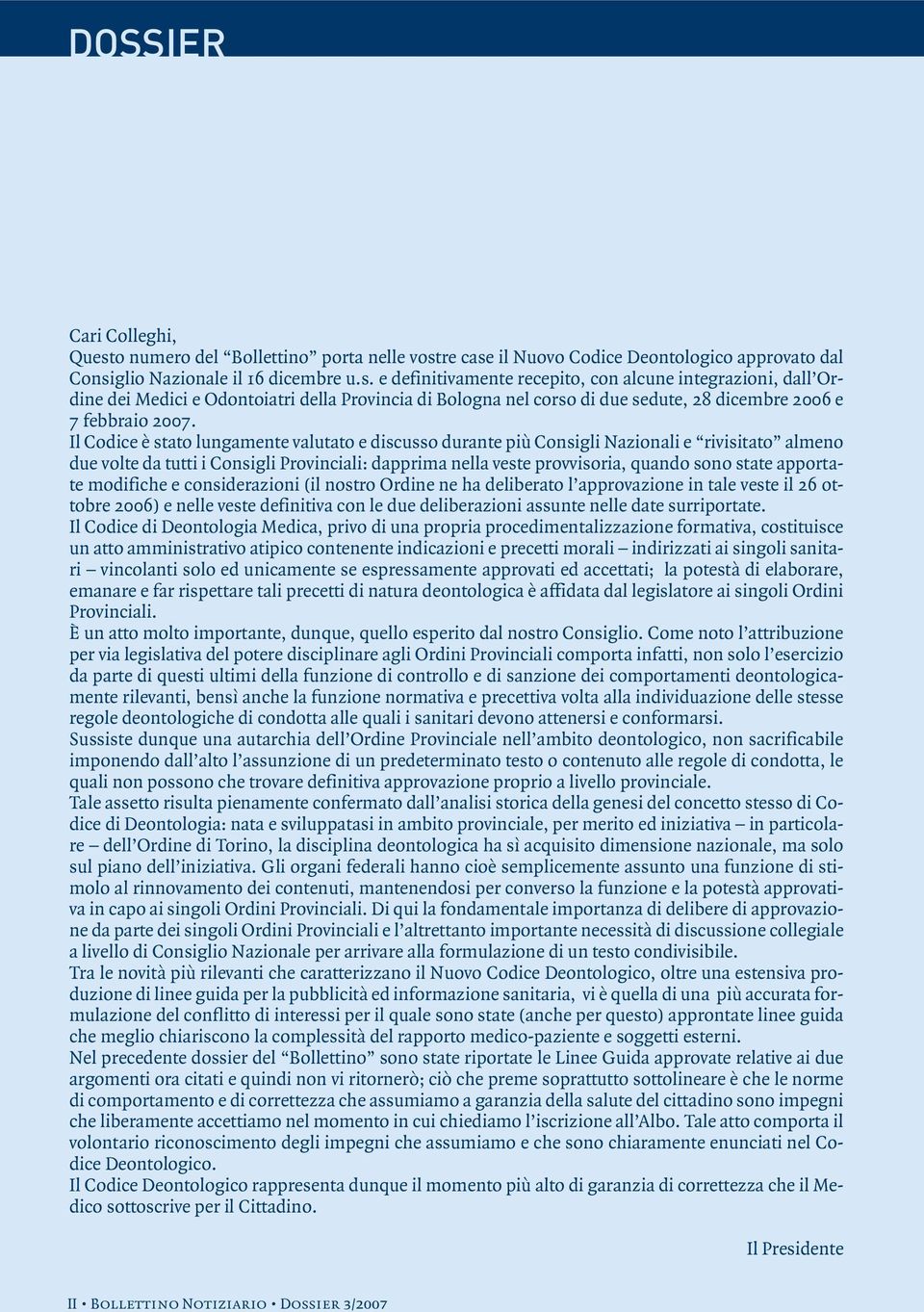 re case il Nuovo Codice Deontologico approvato dal Consiglio Nazionale il 16 dicembre u.s. e definitivamente recepito, con alcune integrazioni, dall Ordine dei Medici e Odontoiatri della Provincia di Bologna nel corso di due sedute, 28 dicembre 2006 e 7 febbraio 2007.