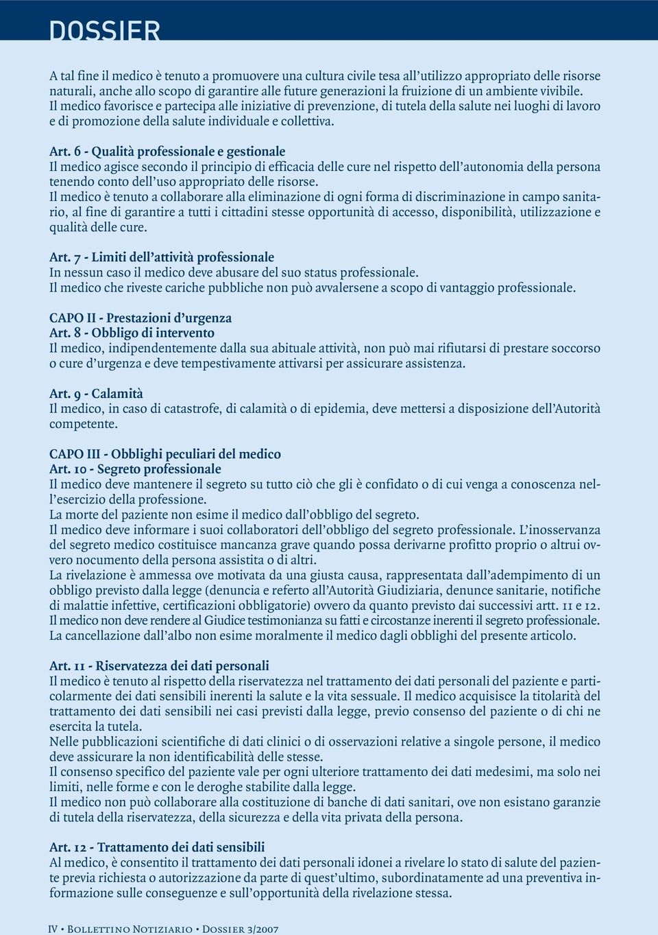 6 - Qualità professionale e gestionale Il medico agisce secondo il principio di efficacia delle cure nel rispetto dell autonomia della persona tenendo conto dell uso appropriato delle risorse.