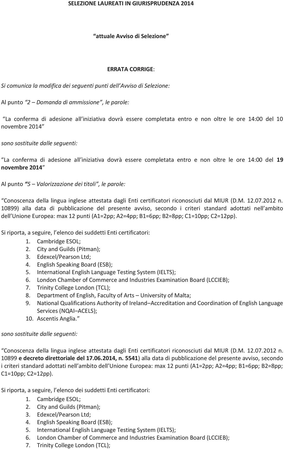 completata entro e non oltre le ore 14:00 del 19 novembre 2014 Al punto 5 Valorizzazione dei titoli, le parole: Conoscenza della lingua inglese attestata dagli Enti certificatori riconosciuti dal