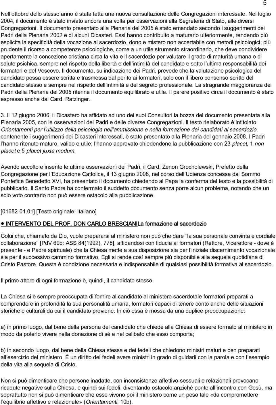 Il documento presentato alla Plenaria del 2005 è stato emendato secondo i suggerimenti dei Padri della Plenaria 2002 e di alcuni Dicasteri.