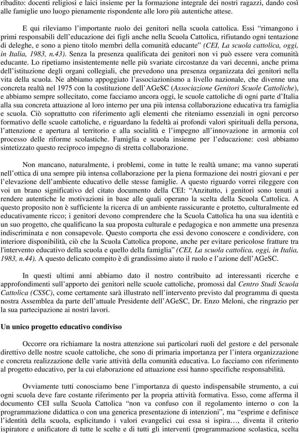 Essi rimangono i primi responsabili dell educazione dei figli anche nella Scuola Cattolica, rifiutando ogni tentazione di deleghe, e sono a pieno titolo membri della comunità educante (CEI, La scuola