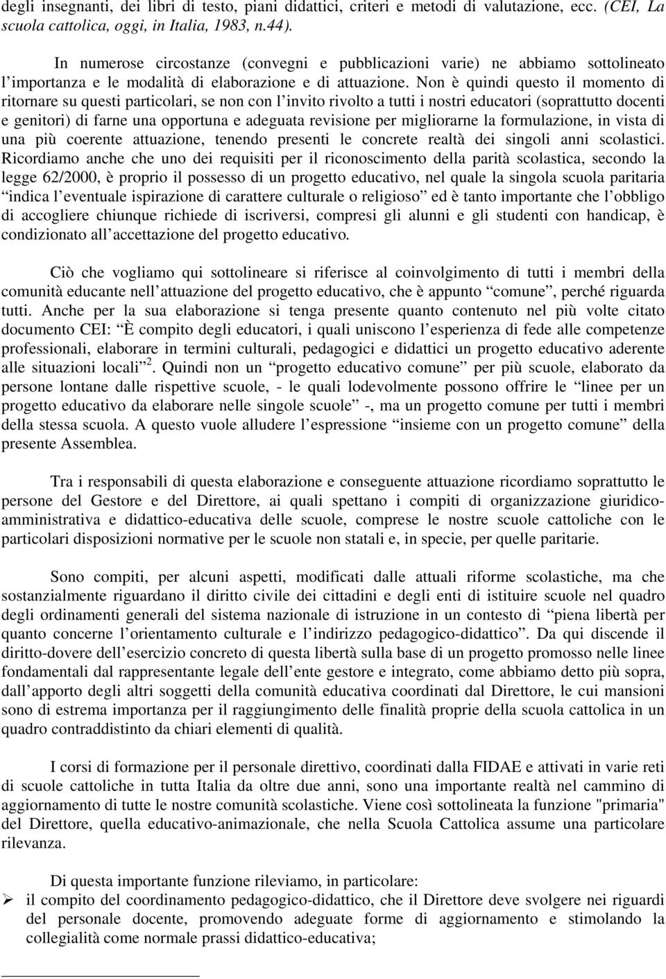 Non è quindi questo il momento di ritornare su questi particolari, se non con l invito rivolto a tutti i nostri educatori (soprattutto docenti e genitori) di farne una opportuna e adeguata revisione