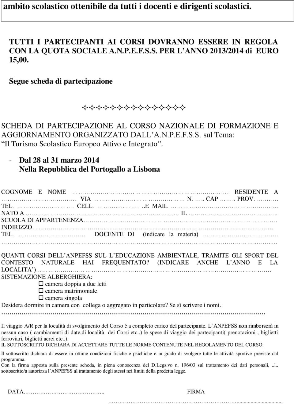 - Dal 28 al 31 marzo 2014 Nella Repubblica del Portogallo a Lisbona COGNOME E NOME.. RESIDENTE A. VIA N... CAP.. PROV... TEL.. CELL......E MAIL.. NATO A IL.. SCUOLA DI APPARTENENZA.. INDIRIZZO. TEL. DOCENTE DI (indicare la materia).