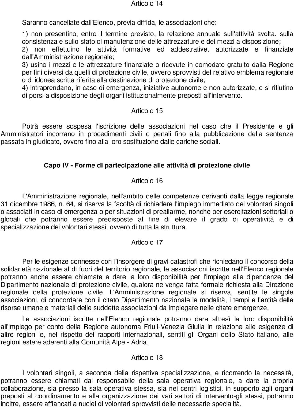 e le attrezzature finanziate o ricevute in comodato gratuito dalla Regione per fini diversi da quelli di protezione civile, ovvero sprovvisti del relativo emblema regionale o di idonea scritta