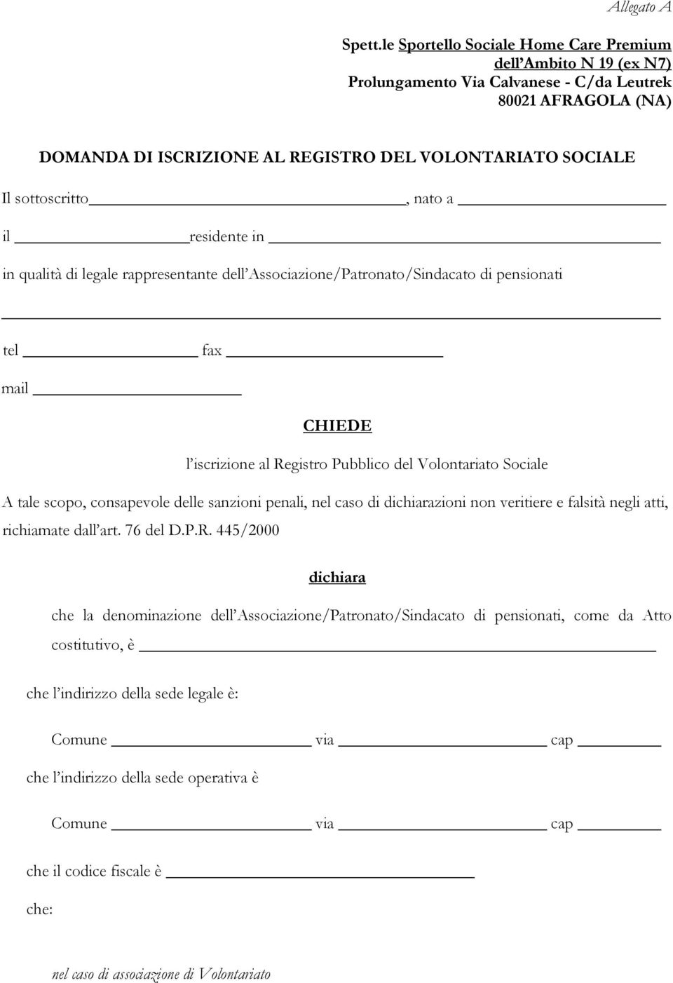 sottoscritto, nato a il residente in in qualità di legale rappresentante dell Associazione/Patronato/Sindacato di pensionati tel fax mail CHIEDE l iscrizione al Registro Pubblico del Volontariato