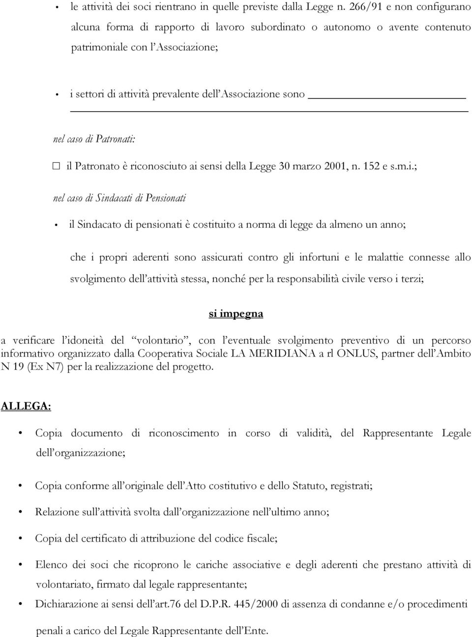 di Patronati: il Patronato è riconosciuto ai sensi della Legge 30 marzo 2001, n. 152 e s.m.i.; nel caso di Sindacati di Pensionati il Sindacato di pensionati è costituito a norma di legge da almeno