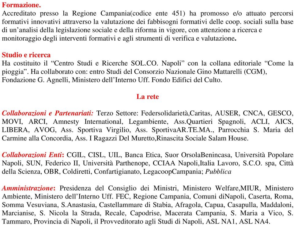 Studio e ricerca Ha costituito il Centro Studi e Ricerche SOL.CO. Napoli con la collana editoriale Come la pioggia.